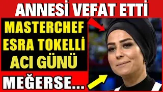 MASTERCHEF ESRA TOKELLİ'NİN ANNESİ VEFAT ETTİ