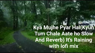 Kya mujhe pyar hai (Tum Kyu Chale Aate Ho) - Slow And Reverb-Umbrella with Rain