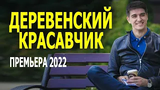 Всенепременный сюжет "ДЕРЕВЕНСКИЙ КРАСАВЧИК" Мелодрамы новые 2022