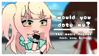 would you date me? || the music freaks || ottonyx