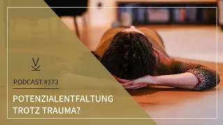 Potenzialentfaltung trotz Trauma? // Podcast #173