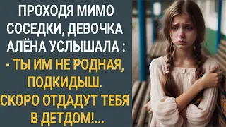 Проходя мимо соседки девочка Алена услышала: "Ты им не родная подкидыш. Скоро отдадут тебя в детдом"