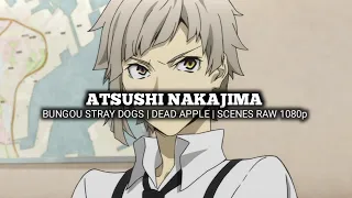 ATSUSHI NAKAJIMA SCENES | BUNGOU STRAY DOGS | DEAD APPLE | Scenes RAW 1080p