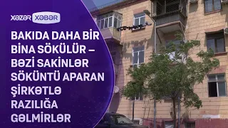 Bakıda daha bir bina sökülür – Bəzi sakinlər söküntü aparan şirkətlə razılığa gəlmirlər