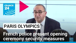 Police present security measures to safeguard immense Olympics opening ceremony • FRANCE 24