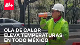 Temperaturas mayores a 30 grados afectan a México - En Punto