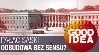 Pałac Saski: odbudowa bez sensu? | GOOD IDEA