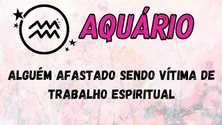 ♒️AQUÁRIO😔 ALGUÉM AFASTADO SENDO VÍTIMA DE TRABALHO ESPIRITUAL