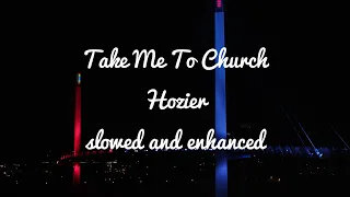 Take Me To Church - Hozier (slowed and enhanced)