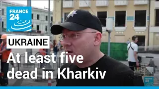 War in Ukraine: At least five dead as Russian shelling hits central Kharkiv • FRANCE 24 English