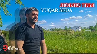 Vuqar Seda - Люблю Тебя 2022