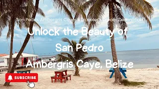 Unlock the Beauty of San Pedro, Ambergris Caye Belize: A Traveler's Dream Destination