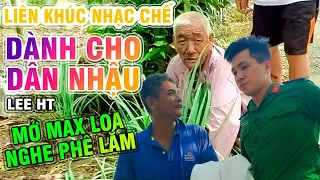 NHẠC CHẾ LIÊN KHÚC ĂN NHẬU, ĐANG NHẬU MỞ NGHE LÀ HẾT BÀI, 100 NGHE ANH ƠI CHƠI CHO TỚI NÁI - LEE HT