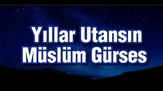 Müslüm Gürses - Yıllar Utansın ( Lyrics ) Official Audio