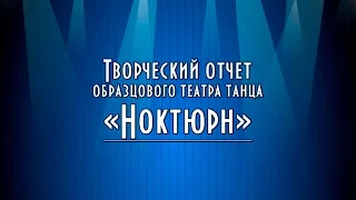 Творческий отчет образцового театра танца "Ноктюрн" - 2017г.