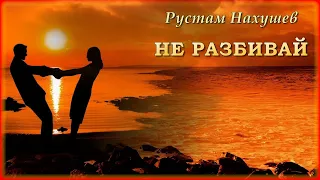 Рустам Нахушев - Не разбивай | Шансон Юга