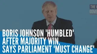 Boris Johnson 'humbled' after majority win, says Parliament 'must change'