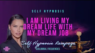 i am living my dream life with my dream job (self hypnosis rampage)