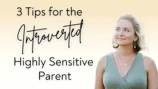 3 Tips for the Introverted Highly Sensitive Parent