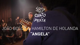 ANGELA |  HAMILTON DE HOLANDA & JOÃO BOSCO  | CANTO DA PRAYA