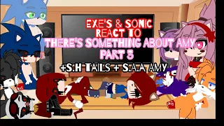 EXE'S & Sonic Reacts To There's Something About Amy||Parts 3 of 4||+S.H Tails & S.A.A Amy||