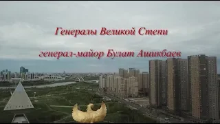 фильм Генералы Великой Степи генерал майор Булат Ашикбаев
