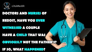 Doctors and nurses, have you ever witness a couple have a child that was obviously not the father's?