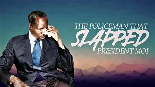 The Day a Police Officer Slapped President Moi