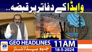 Geo Headlines 11 AM | WAPDA offices seized - Ali Amin's warning | 18th May 2024