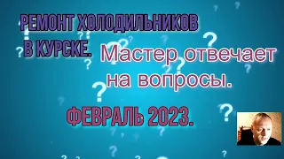 Ремонт холодильников в Курске  Мастер отвечает на вопросы  Февраль 2023 о