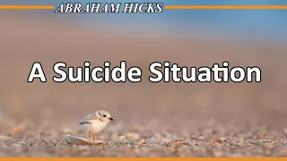 Abraham Hicks 2020 - A SUICIDE SITUATION POWERFUL