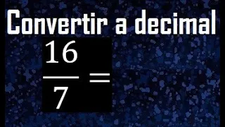 convertir 16/7 a decimal , transformar fracciones a decimales , de fraccion a decimal, como