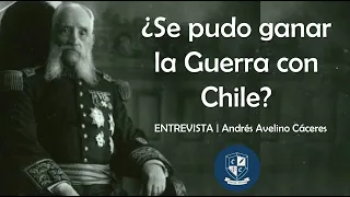 ¿Se pudo ganar la guerra con Chile? | Andrés Avelino Cáceres | La Entrevista