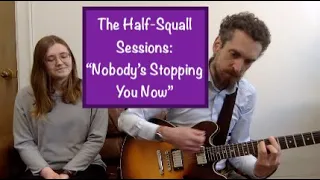 The Half-Squall Sessions: "Nobody's Stopping You Now"