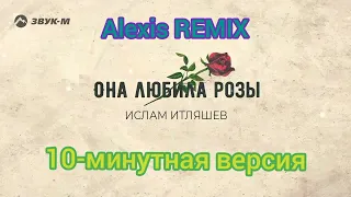 Ислам Итляшев - Она любила розы (10-минутная версия) (Alexis Remix)