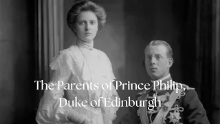 The Parents of Prince Philip, Duke of Edinburgh