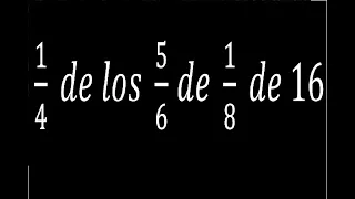 1/4 de los 5/6 de 1/8 de 16 , fraccion de una fraccion de una fraccion de un numero entero o natural