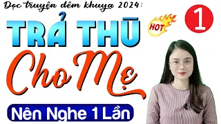 Nên nghe 1 lần: TRẢ THÙ CHO MẸ - Tập 1 - Truyện thực tế việt nam có thật 2024 #mcthuhue