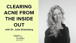 Clearing Acne From The Inside Out With Dr. Julie Greenberg