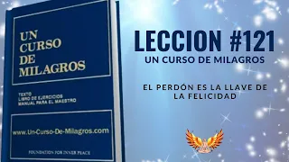 UCDM |Lección 121 | El Perdón Es La Llave de La Felicidad | Libro De Ejercicios