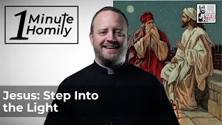 Jesus: Step into the Light | One-Minute Homily