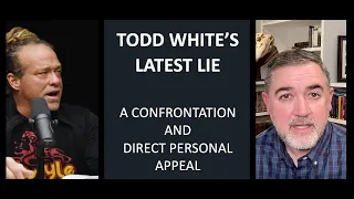 Todd White's Latest Lie: A Confrontation and Direct Personal Appeal