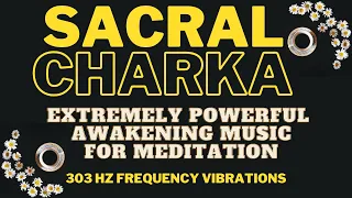 Sacral Chakra - Extremely Powerful Awakening Music for Meditation | 303 Hz Frequency Vibrations