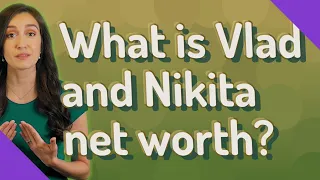 What is Vlad and Nikita net worth?