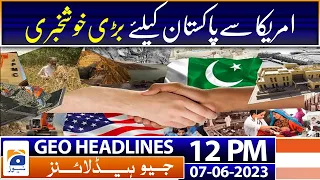 Geo Headlines 12 PM | US asks Pakistan to grant consular access to Khadija Shah | 7th June 2023