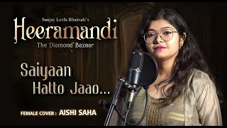 Saiyaan Hatto Jaao | Female Cover | Aishi Saha | Heeramandi | Sanjay Leela Bhansali