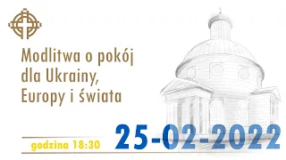 Modlitwa o pokój dla Ukrainy, Europy i świata 25-02-2022 18:30