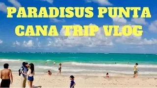 Paradisus Punta Cana Trip Vlog