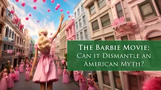 The Barbie Movie: Can it Dismantle an American Myth?