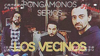 PONGÁMONOS SERIOS - Los vecinos